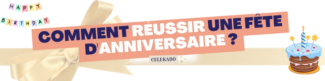 Comment réussir une fête d'anniversaire ?